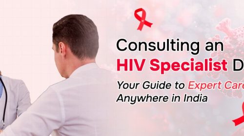 Consulting an HIV Specialist Doctor: Your Guide to Expert Care Anywhere in India