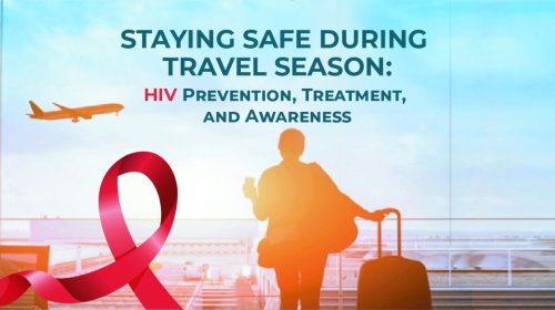 Staying Safe During Travel Season HIV Prevention, Treatment, and Awareness
